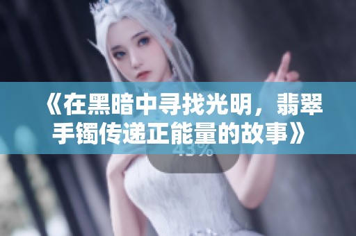 《在黑暗中尋找光明，翡翠手鐲傳遞正能量的故事》