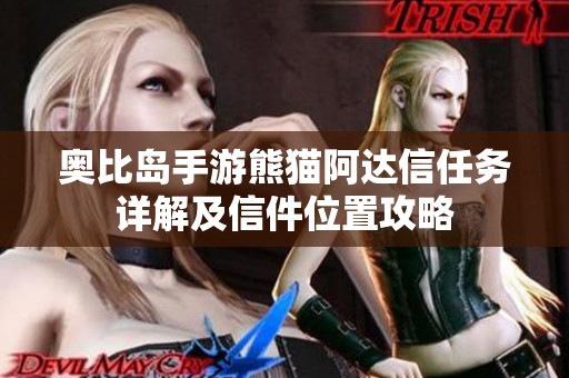 奧比島手游熊貓阿達(dá)信任務(wù)詳解及信件位置攻略 奧比島手游熊貓阿達(dá)信任務(wù)詳解及信件位置攻略