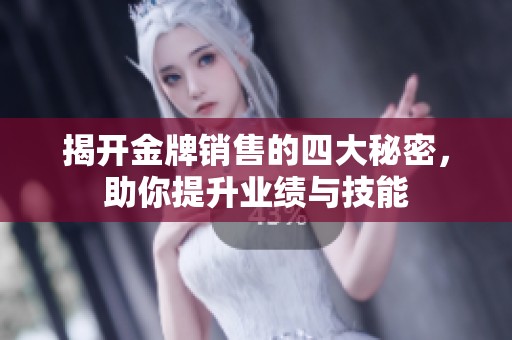 揭開金牌銷售的四大秘密，助你提升業(yè)績與技能