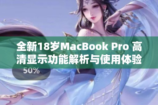 全新18歲MacBook Pro 高清顯示功能解析與使用體驗分享