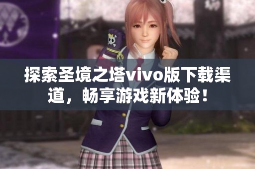 探索圣境之塔vivo版下載渠道，暢享游戲新體驗！
