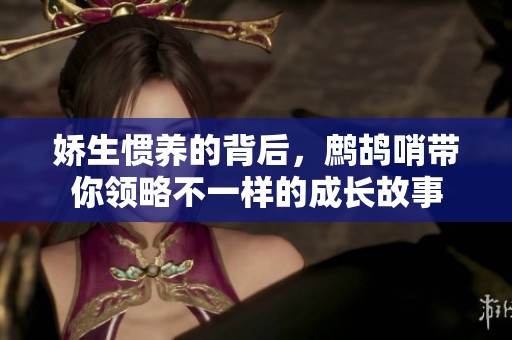 嬌生慣養(yǎng)的背后，鷓鴣哨帶你領(lǐng)略不一樣的成長(zhǎng)故事