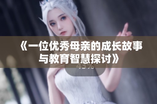 《一位優(yōu)秀母親的成長故事與教育智慧探討》