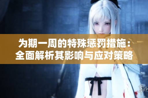 為期一周的特殊懲罰措施：全面解析其影響與應(yīng)對(duì)策略