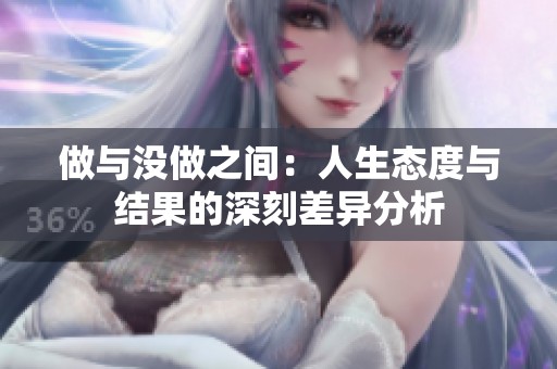 做與沒做之間：人生態(tài)度與結(jié)果的深刻差異分析