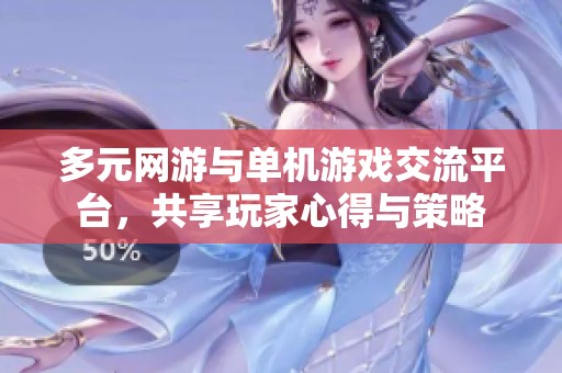 多元網(wǎng)游與單機(jī)游戲交流平臺(tái)，共享玩家心得與策略