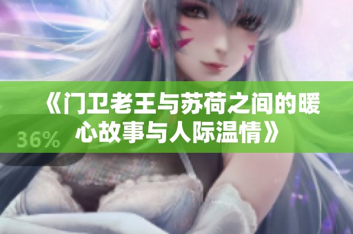《門衛(wèi)老王與蘇荷之間的暖心故事與人際溫情》