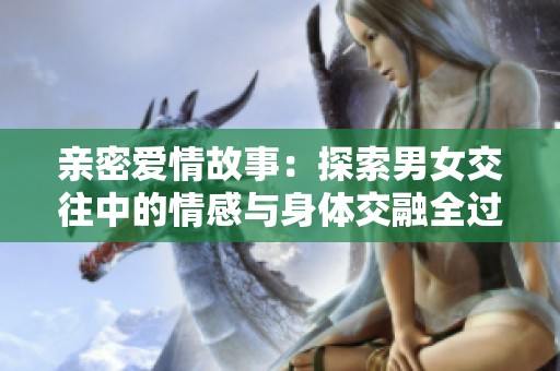 親密愛情故事：探索男女交往中的情感與身體交融全過程
