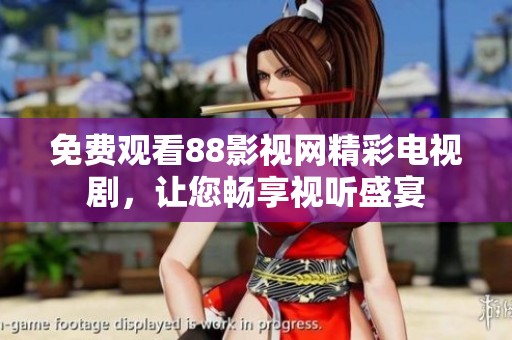 免費觀看88影視網(wǎng)精彩電視劇，讓您暢享視聽盛宴