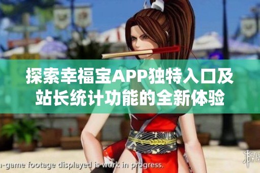 探索幸福寶APP獨特入口及站長統(tǒng)計功能的全新體驗