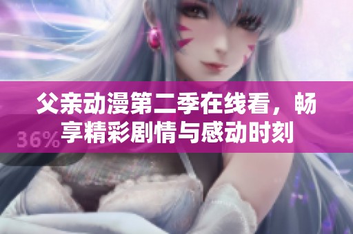 父親動漫第二季在線看，暢享精彩劇情與感動時刻