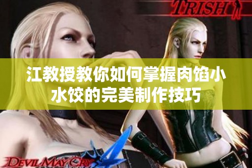江教授教你如何掌握肉餡小水餃的完美制作技巧