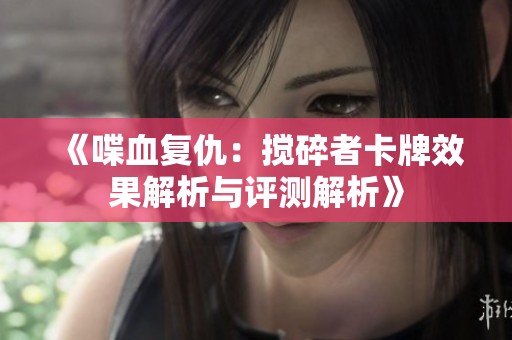 《喋血復(fù)仇：攪碎者卡牌效果解析與評測解析》