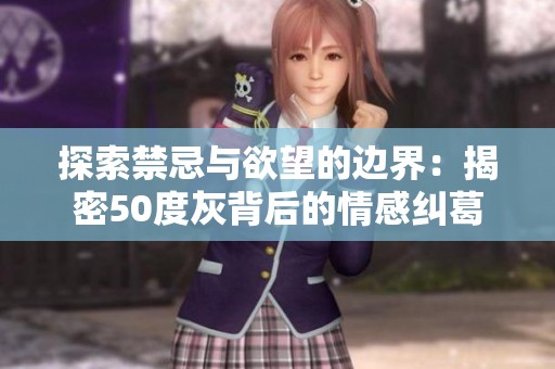 探索禁忌與欲望的邊界：揭密50度灰背后的情感糾葛