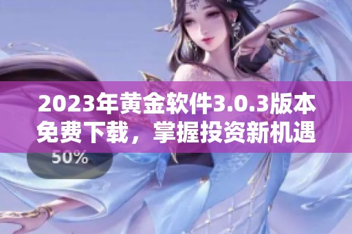 2023年黃金軟件3.0.3版本免費(fèi)下載，掌握投資新機(jī)遇
