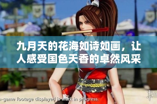 九月天的花海如詩如畫，讓人感受國色天香的卓然風采