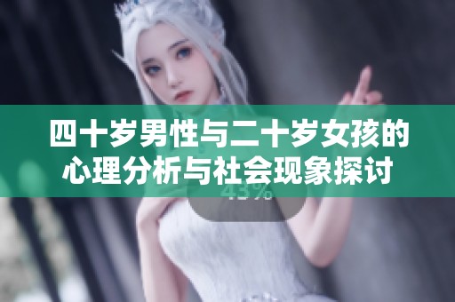 四十歲男性與二十歲女孩的心理分析與社會(huì)現(xiàn)象探討