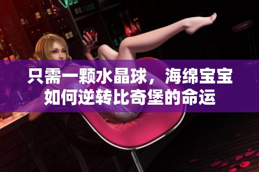 只需一顆水晶球，海綿寶寶如何逆轉(zhuǎn)比奇堡的命運(yùn)