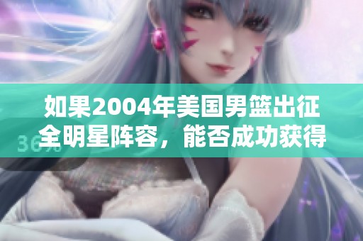 如果2004年美國(guó)男籃出征全明星陣容，能否成功獲得金牌？