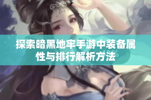探索暗黑地牢手游中裝備屬性與排行解析方法