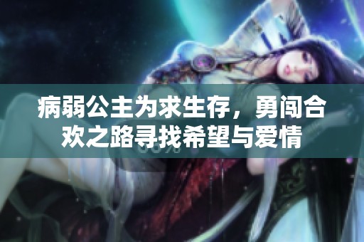 病弱公主為求生存，勇闖合歡之路尋找希望與愛情