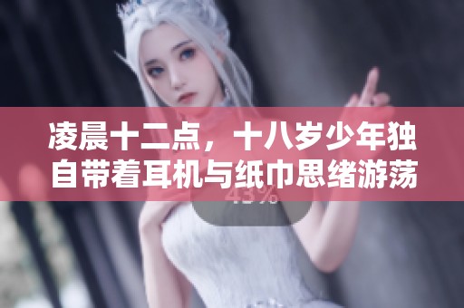凌晨十二點(diǎn)，十八歲少年獨(dú)自帶著耳機(jī)與紙巾思緒游蕩
