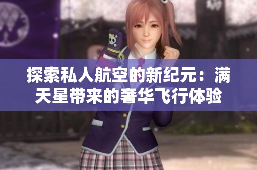 探索私人航空的新紀元：滿天星帶來的奢華飛行體驗