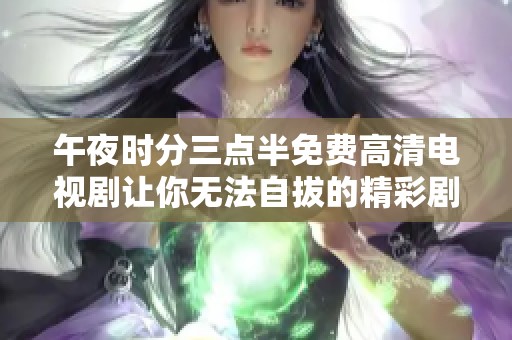 午夜時分三點半免費高清電視劇讓你無法自拔的精彩劇情