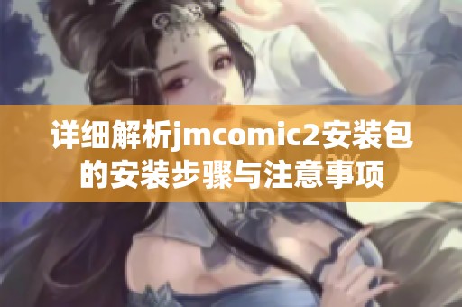詳細解析jmcomic2安裝包的安裝步驟與注意事項
