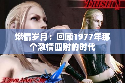 燃情歲月：回顧1977年那個激情四射的時代