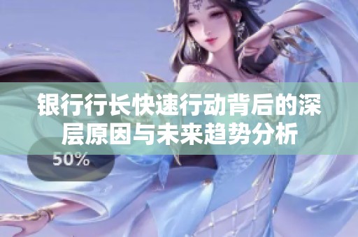 銀行行長快速行動背后的深層原因與未來趨勢分析