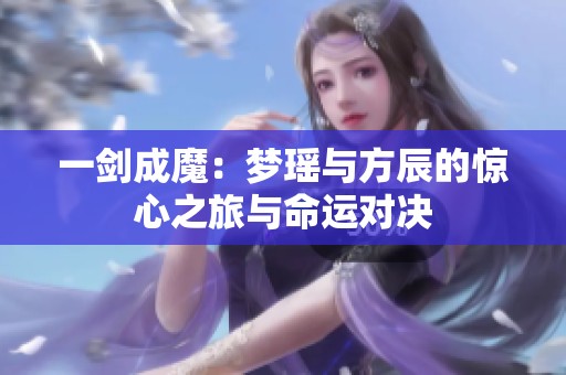 一劍成魔：夢瑤與方辰的驚心之旅與命運對決