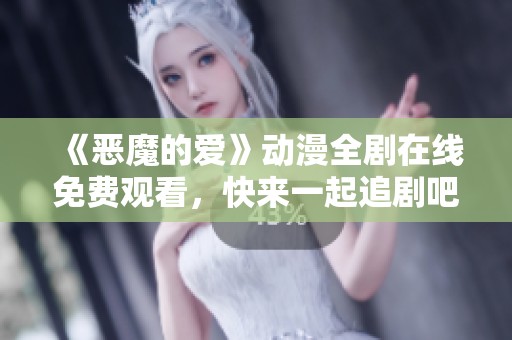 《惡魔的愛》動漫全劇在線免費觀看，快來一起追劇吧！