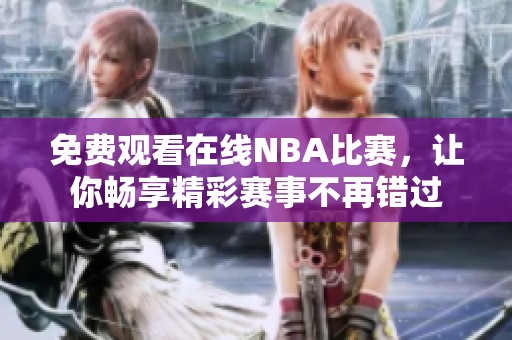 免費(fèi)觀看在線NBA比賽，讓你暢享精彩賽事不再錯過