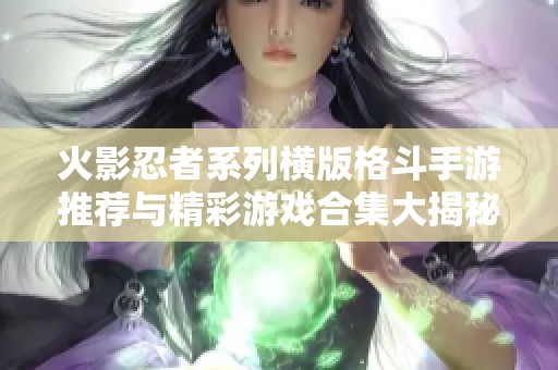 火影忍者系列橫版格斗手游推薦與精彩游戲合集大揭秘