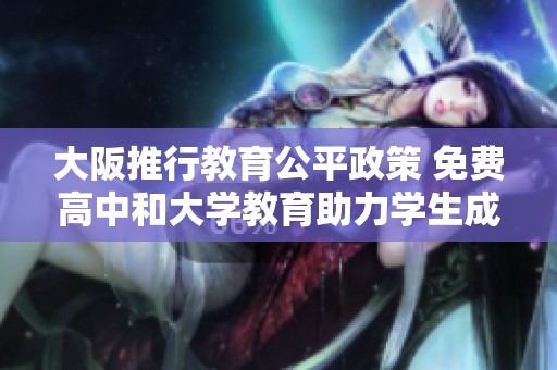 大阪推行教育公平政策 免費(fèi)高中和大學(xué)教育助力學(xué)生成長(zhǎng)