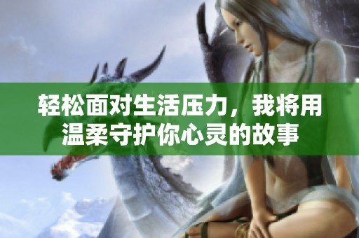 輕松面對生活壓力，我將用溫柔守護(hù)你心靈的故事