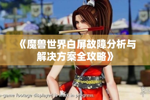 《魔獸世界白屏故障分析與解決方案全攻略》