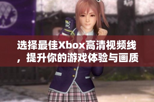 選擇最佳Xbox高清視頻線，提升你的游戲體驗(yàn)與畫質(zhì)享受