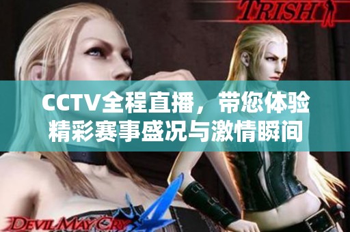 CCTV全程直播，帶您體驗精彩賽事盛況與激情瞬間