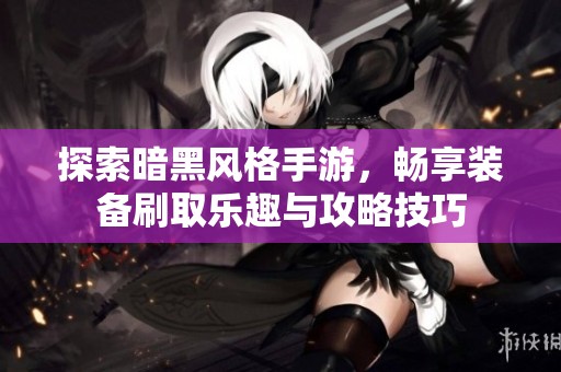 探索暗黑風格手游，暢享裝備刷取樂趣與攻略技巧