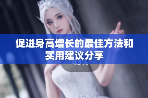 促進(jìn)身高增長的最佳方法和實(shí)用建議分享