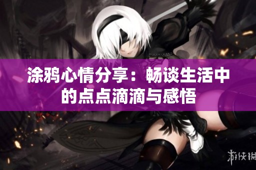 涂鴉心情分享：暢談生活中的點點滴滴與感悟