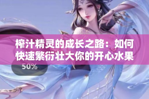榨汁精靈的成長(zhǎng)之路：如何快速繁衍壯大你的開心水果家族