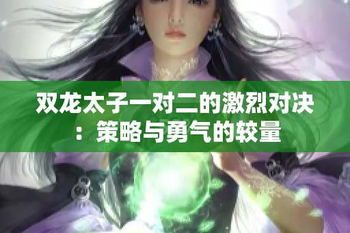 雙龍?zhí)右粚Χ募ち覍Q：策略與勇氣的較量