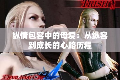 縱情包容中的母愛：從縱容到成長的心路歷程