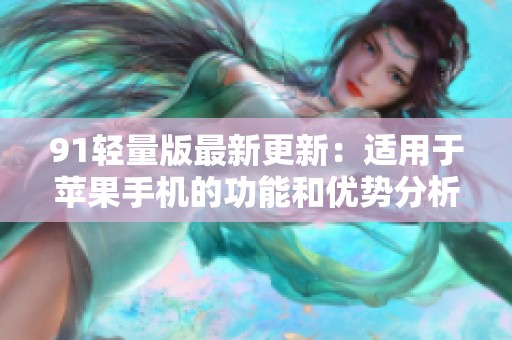 91輕量版最新更新：適用于蘋果手機的功能和優(yōu)勢分析