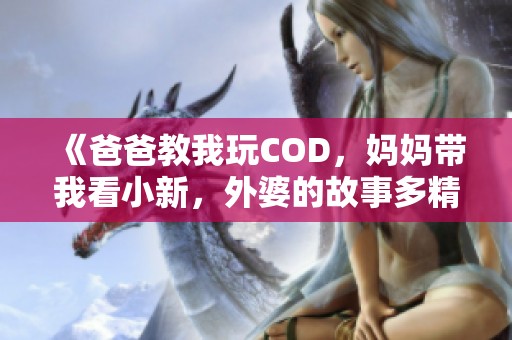 《爸爸教我玩COD，媽媽帶我看小新，外婆的故事多精彩》