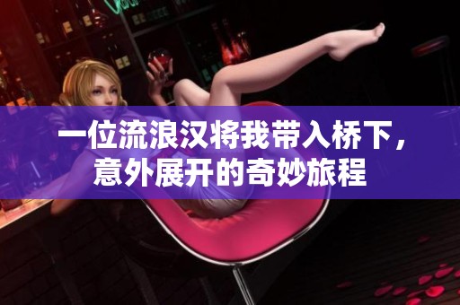 一位流浪漢將我?guī)霕蛳?，意外展開的奇妙旅程