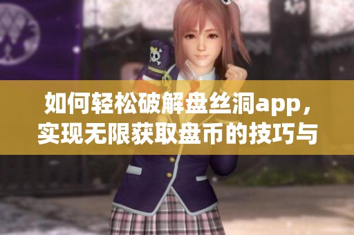 如何輕松破解盤(pán)絲洞app，實(shí)現(xiàn)無(wú)限獲取盤(pán)幣的技巧與方法